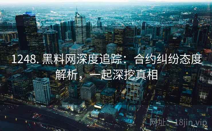 1248. 黑料网深度追踪：合约纠纷态度解析，一起深挖真相